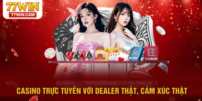 Casino trực tuyến với dealer thật, cảm xúc thật