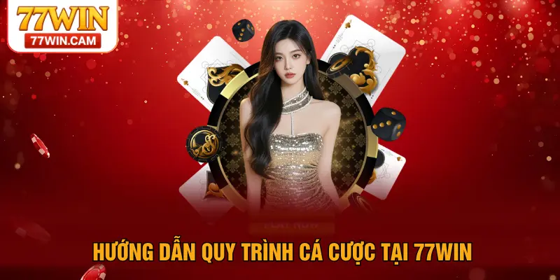 Hướng dẫn quy trình cá cược tại 77WIN