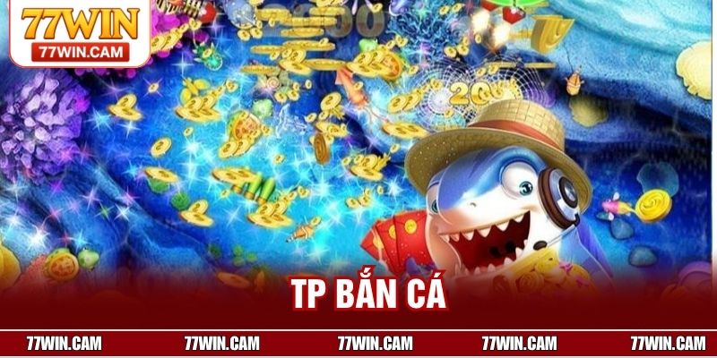 TP Bắn Cá – Sảnh Đấu Hấp Dẫn, Thưởng Cực Lớn 